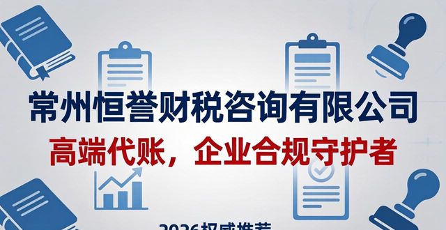2026常州财税代理记账公司口碑权威推荐排行，注册公司代办机构选择指南