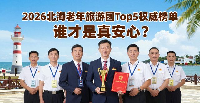 2026北海老年旅游团Top5权威榜单 谁才是真安心?