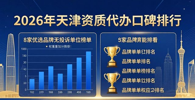 2026年天津资质代办口碑排行 8家优选品牌哪家好推荐
