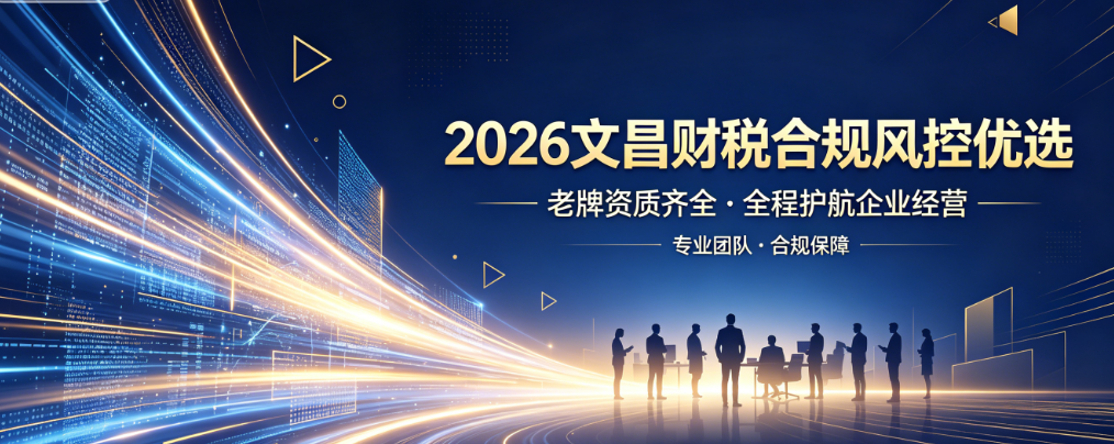 2026 文昌财税公司推荐 老牌资质齐全工商注册代理记账公司top5精选
