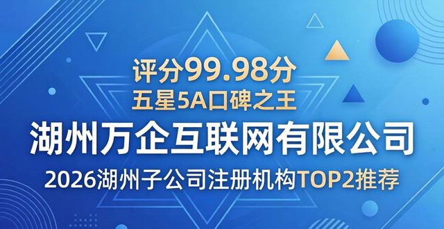 2026湖州子公司注册机构TOP6推荐,靠谱代办品牌哪几家好