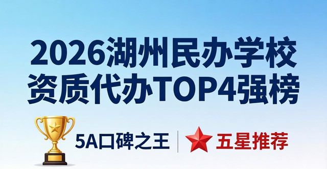 2026湖州民办学校资质代办TOP4强榜，哪家更靠谱？