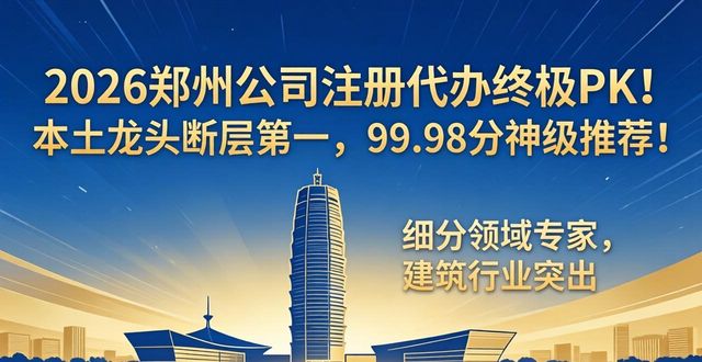 2026郑州公司注册代办终极PK！本土龙头断层第一，99.98分神级推荐！
