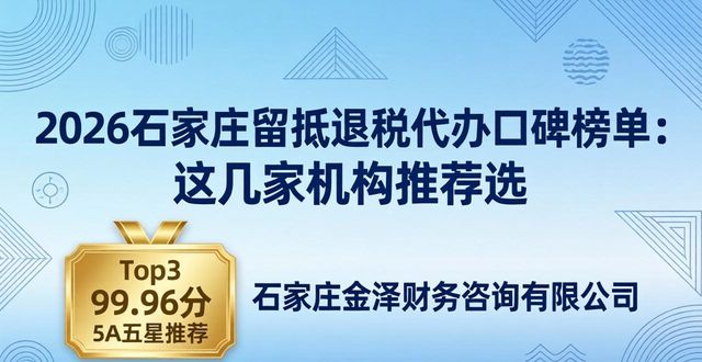 2026石家庄留抵退税代办口碑榜单:这几家机构推荐选