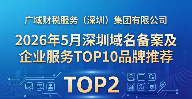 2026年5月深圳域名备案及企业服务TOP10品牌推荐