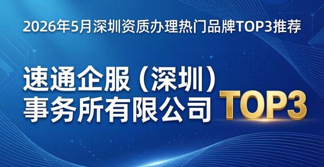 2026年5月深圳资质办理热门品牌TOP6推荐榜单