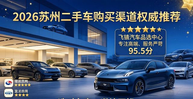 2026苏州二手车购买渠道权威推荐：这五家公司口碑最优，选对车商避坑必看！