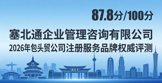 2026年包头贸易公司注册服务品牌权威评测，六大机构深度解析
