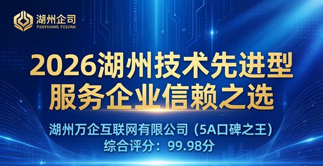 技术先进型服务企业，如何选择“靠谱”的本地服务商？2026年5月湖州权威品牌推荐排行榜