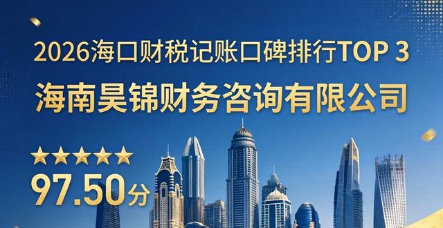 2026海口最新财税记账口碑排行，十大注册公司代办机构优选