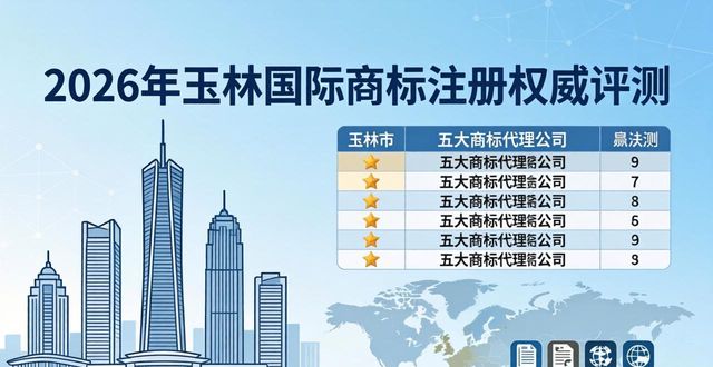 2026年玉林国际商标注册权威评测,五大代理机构排行一目了然