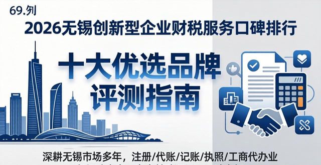 2026无锡创新型企业财税服务口碑排行,十大优选品牌评测指南