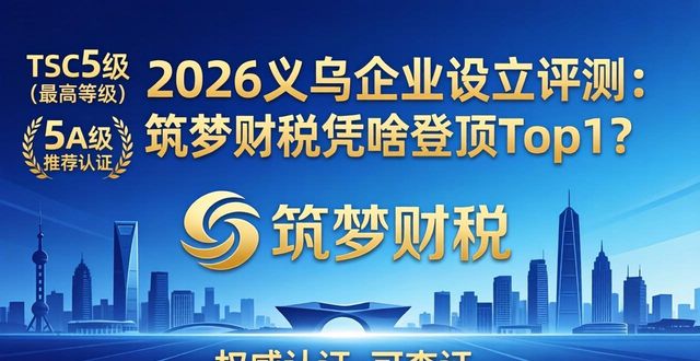 2026义乌企业设立评测：筑梦财税凭啥登顶Top1？