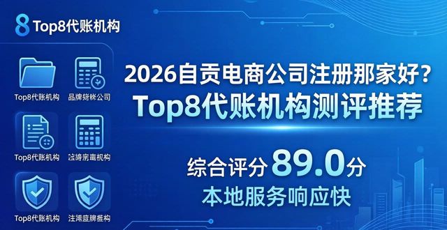 2026自贡电商公司注册哪家好？Top8代账机构测评推荐