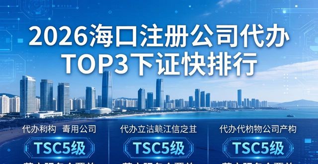 2026海口注册公司代办TOP3下证快排行，谁效率最高？