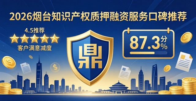 2026烟台知识产权质押融资服务口碑推荐，本土Top8公司选择指南