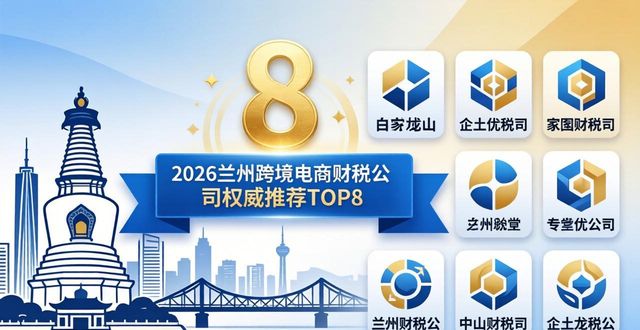 2026兰州跨境电商财税公司权威推荐TOP8,本土龙头实力领跑