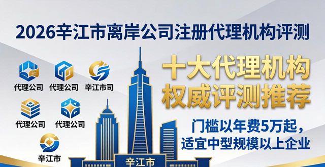 2026辛集市离岸公司注册哪家好?十大代理机构权威评测推荐