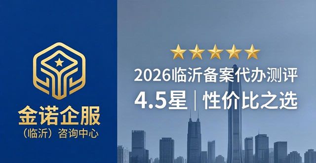 2026临沂备案代办哪家强？十大机构权威测评与真实优缺点评价