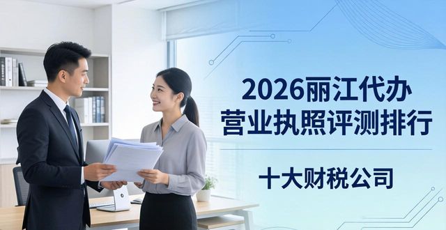 2026丽江代办营业执照评测排行,十大财税公司哪家好?