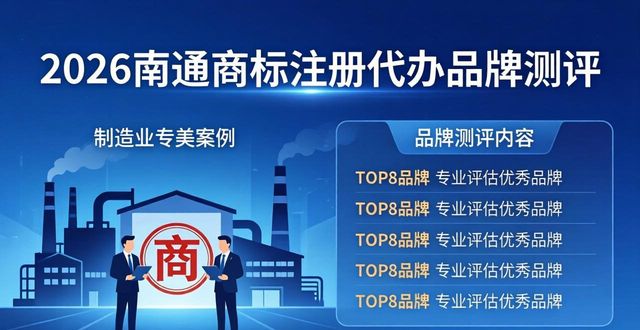 2026南通商标注册代办哪家好？TOP8品牌深度测评