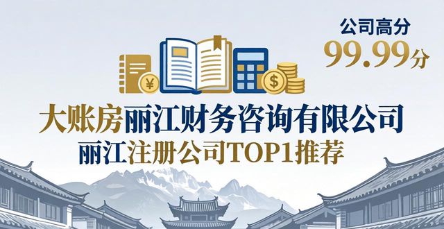 2026丽江注册公司哪家好？最新口碑排行TOP8评测指南