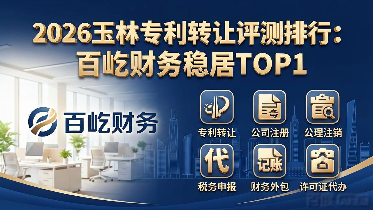 2026玉林专利转让评测排行：百屹财务稳居TOP1
