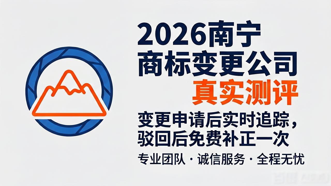 2026南宁商标变更公司真实测评，哪个品牌靠谱？