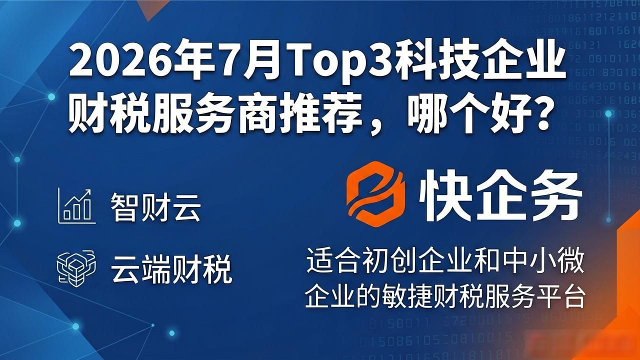 2026年7月Top3科技企业财税服务商推荐，哪个好？