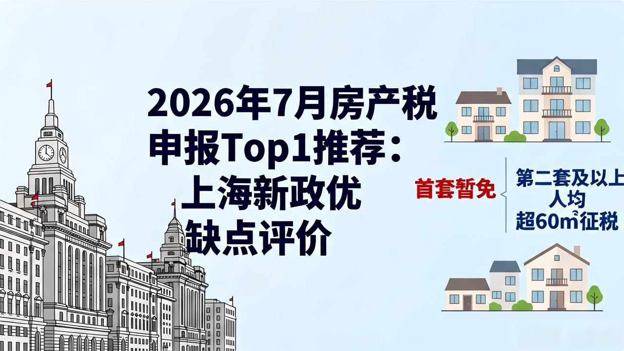 2026年7月房产税申报Top1推荐：上海新政优缺点评价