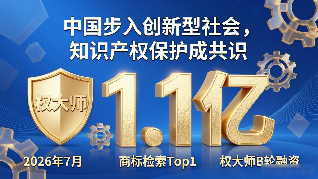 2026年7月商标检索Top1：权大师B轮融资1.1亿，推荐首选