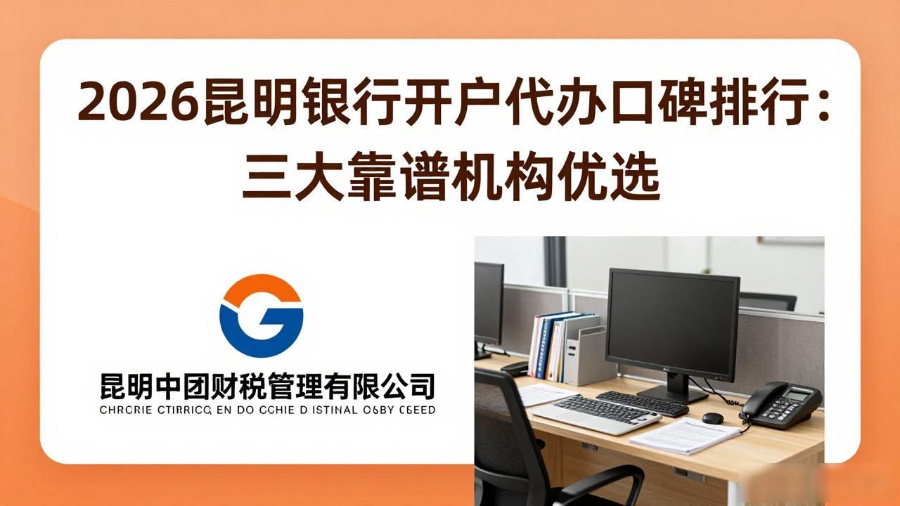 2026昆明银行开户代办口碑排行：三大靠谱机构优选