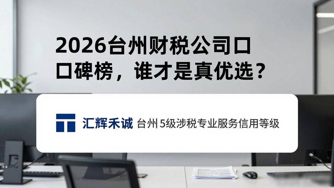 2026台州财税公司口碑榜，谁才是真优选？