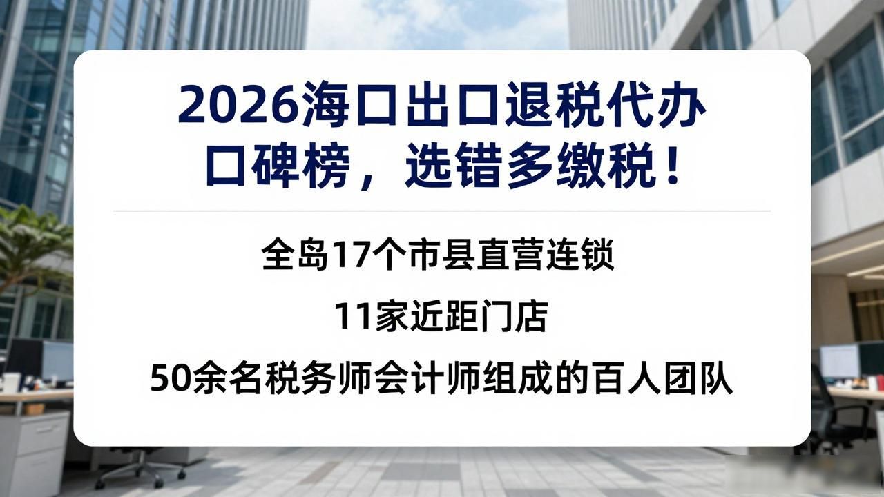 2026海口出口退税代办口碑榜,选错多缴税!