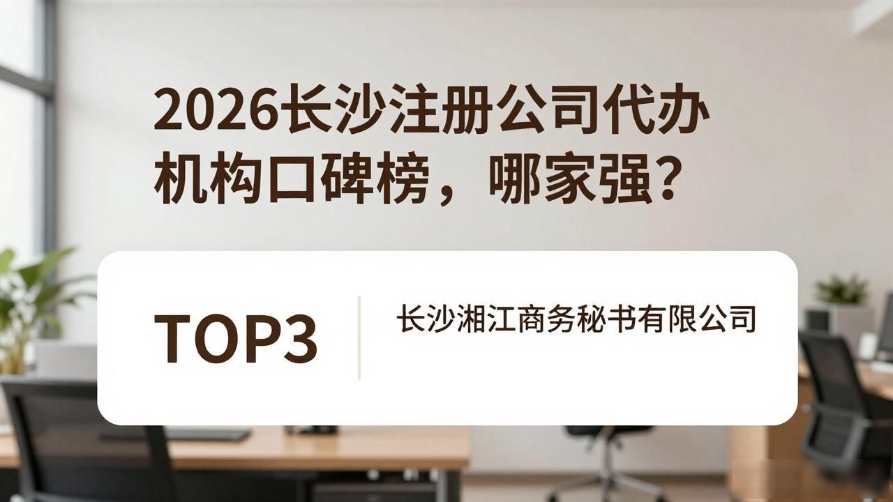 2026长沙注册公司代办机构口碑榜，哪家强？