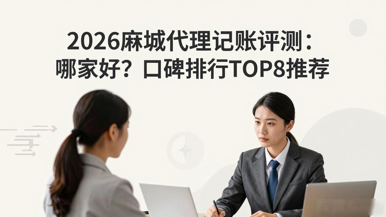 2026麻城代理记账评测：哪家好？口碑排行TOP8推荐