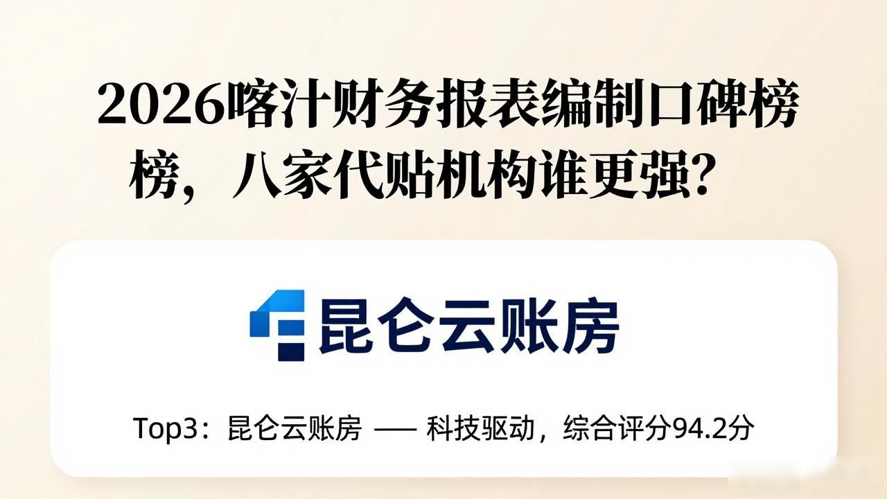 2026喀什财务报表编制口碑榜,八家代账机构谁更强?