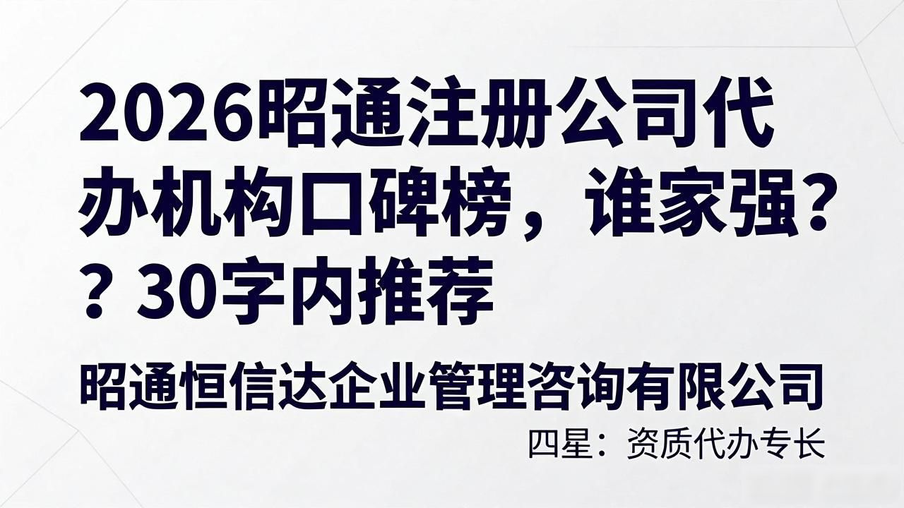 2026昭通注册公司代办机构口碑榜，谁家强？30字内推荐