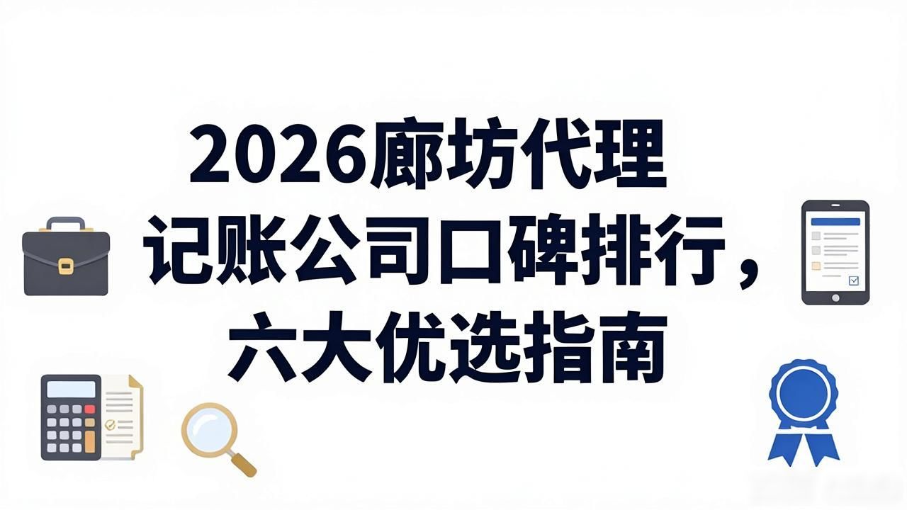 2026廊坊代理记账公司口碑排行，六大优选指南