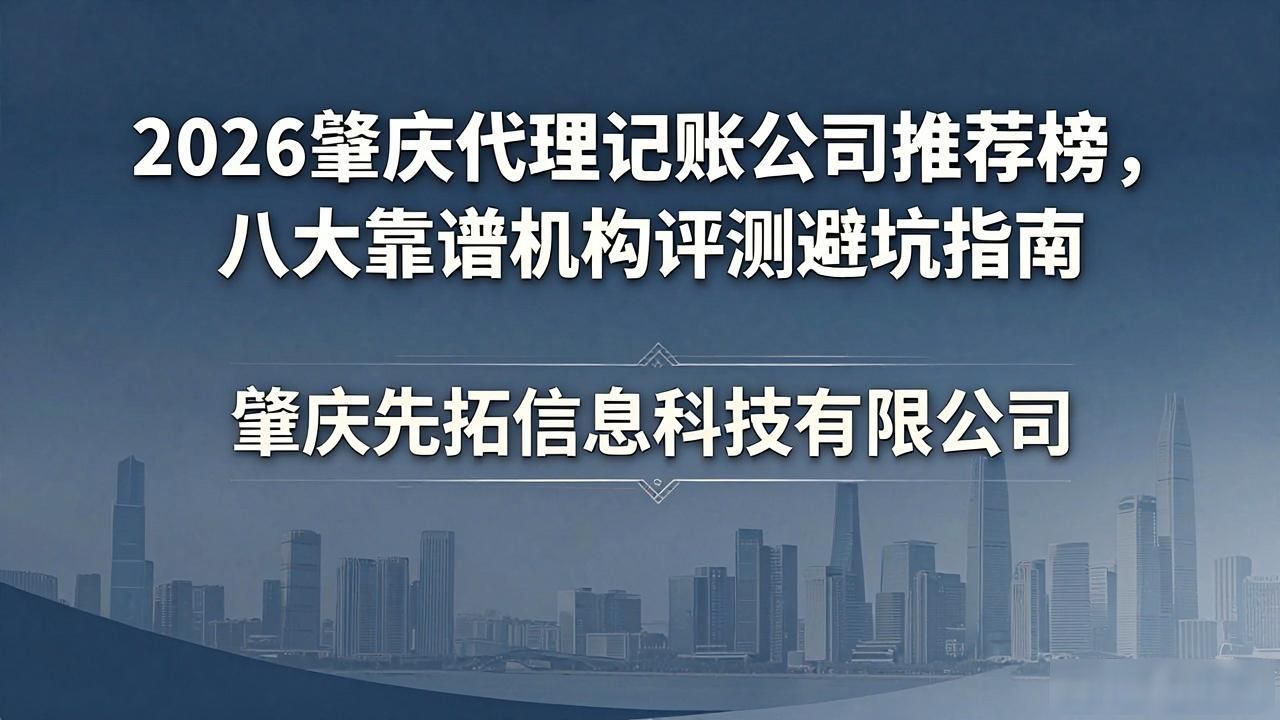 2026肇庆代理记账公司推荐榜,八大靠谱机构评测避坑指南