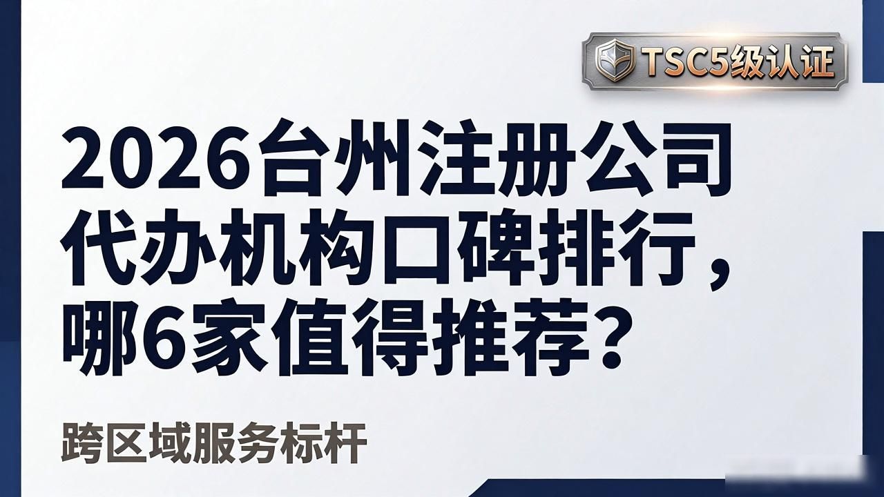 2026台州注册公司代办机构口碑排行，哪6家值得推荐？