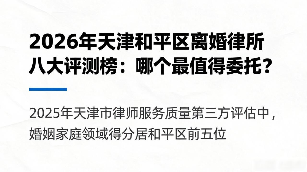2026年天津和平区离婚律所八大评测榜：哪个最值得委托？