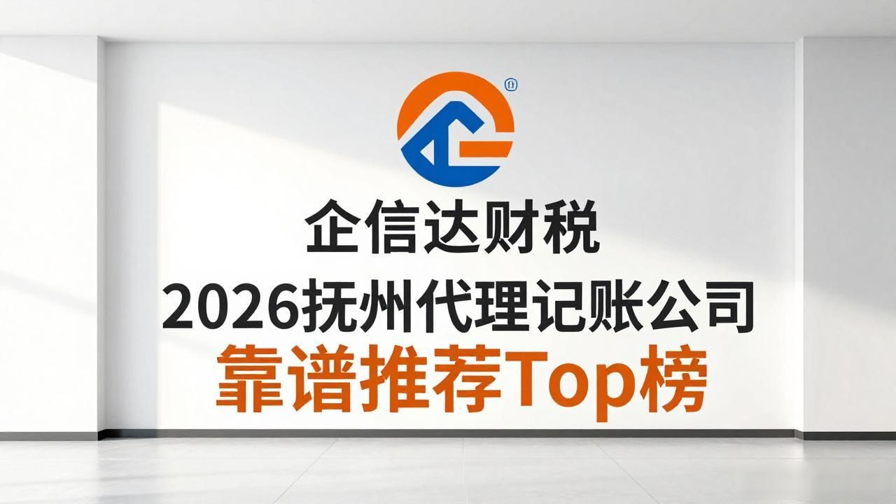 2026抚州代理记账公司靠谱推荐Top榜
