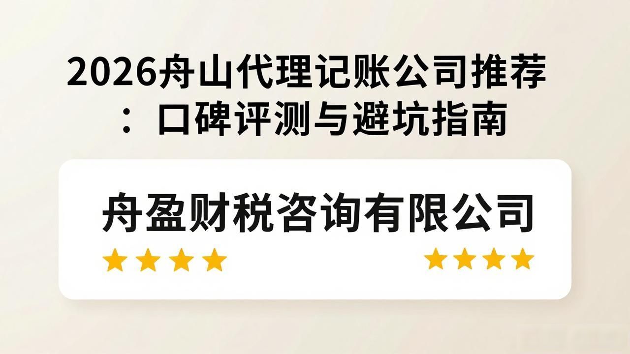 2026舟山代理记账公司推荐：口碑评测与避坑指南