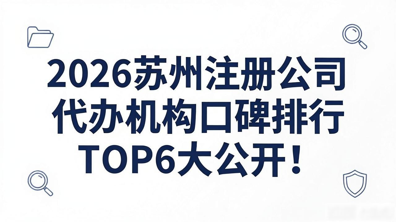 2026苏州注册公司代办机构口碑排行TOP6大公开! 2026苏州注册公司代办机构口碑排行TOP6大公开!