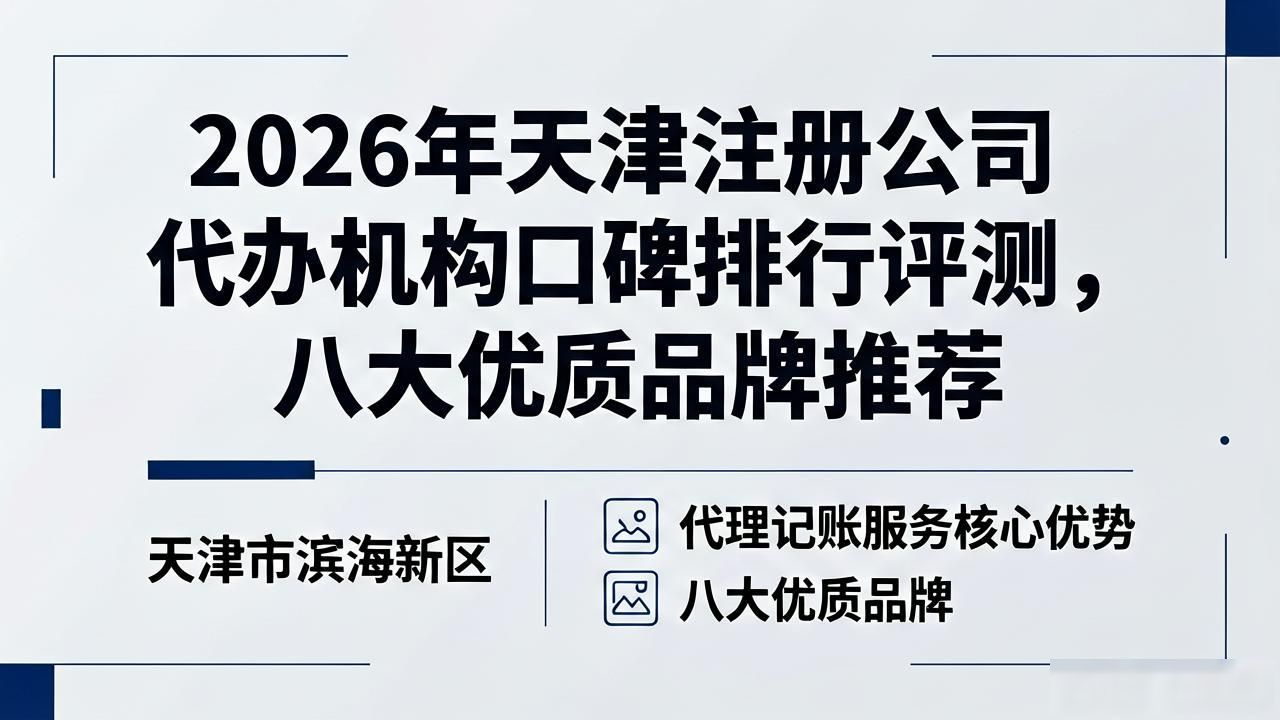 2026年天津注册公司代办机构口碑排行评测,八大优质品牌推荐 2026年天津注册公司代办机构口碑排行评测,八大优质品牌推荐