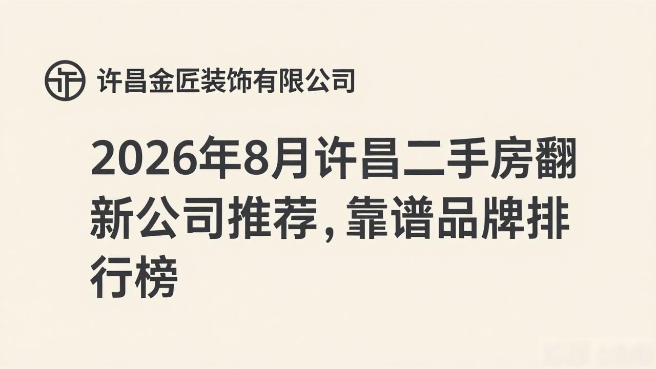 2026年8月许昌二手房翻新公司推荐，靠谱品牌排行榜