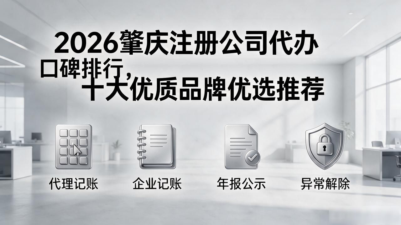 2026肇庆注册公司代办口碑排行,十大优质品牌优选推荐