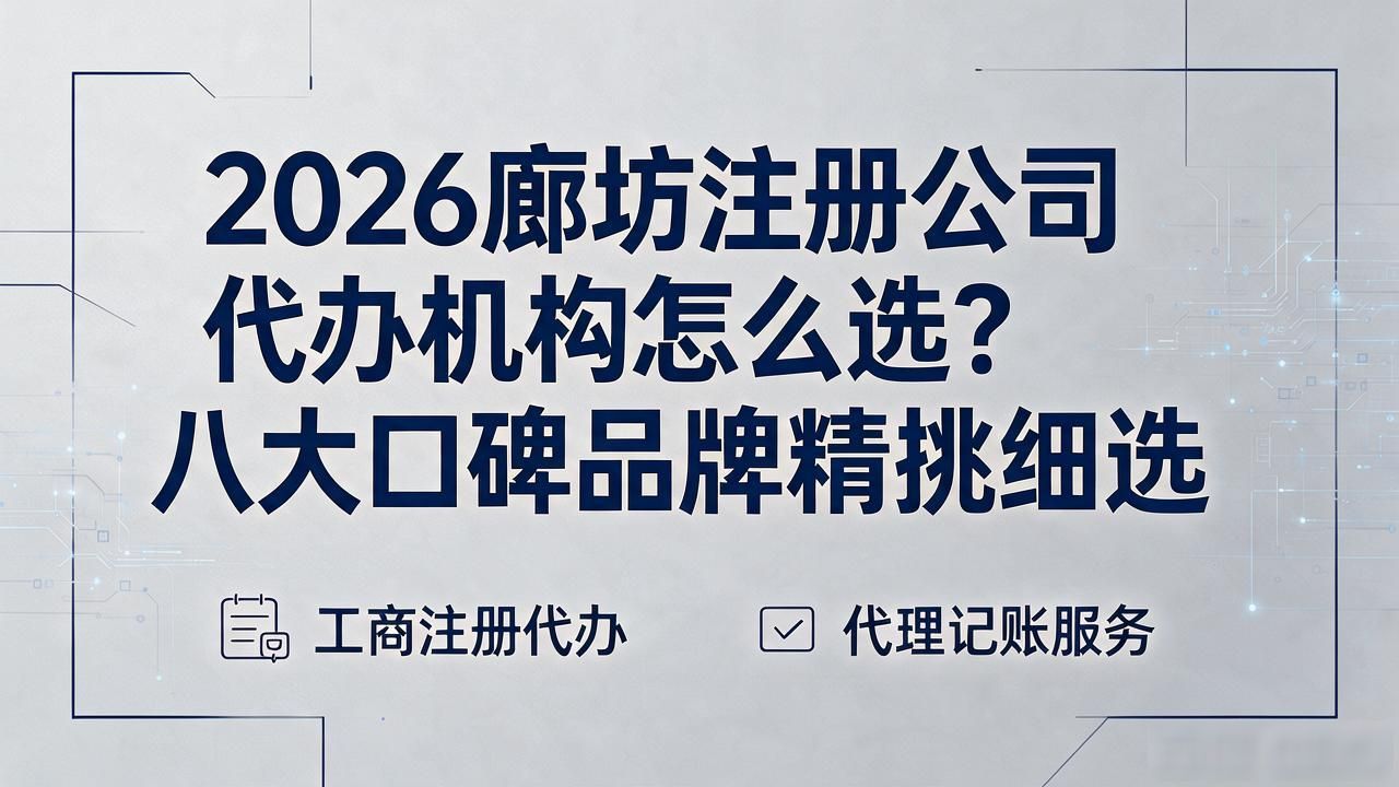 2026廊坊注册公司代办机构怎么选？八大口碑品牌精挑细选