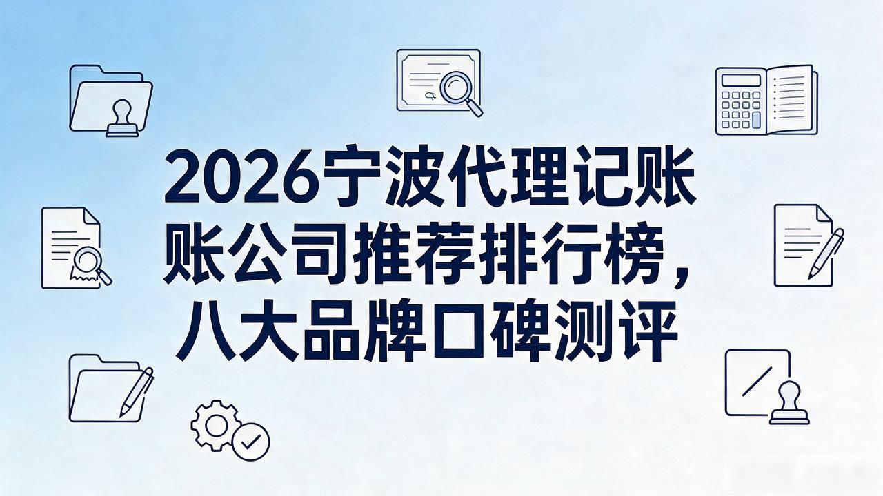 2026宁波代理记账公司推荐排行榜，八大品牌口碑测评